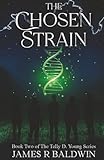 The Chosen Strain: Book Two of The Telly D. Young Series: Christian Science Fiction or End-Times Prophecy? A Gripping Thriller That Lets You Decide ... or Something Deeper Like Genetic Engineering)