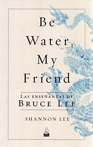 Be Water , My Friend : Las enseñanzas de Bruce Lee