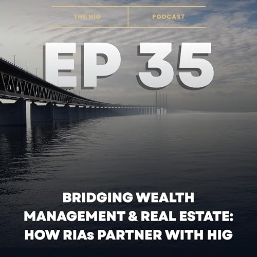 Ep 35: Bridging Wealth Management & Real Estate: How RIAs Partner with HIG