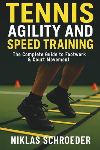 Tennis Agility and Speed Training: The Complete Guide to Footwork and Court Movement (Complete Tennis Fitness Series, Band 2) Tennis Agility and Speed Training: The Complete Guide to Footwork and Court Movement (Complete Tennis Fitness Series, Band 2)