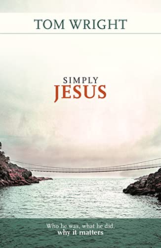 Simply Jesus - Who He Was, What He Did, Why it Matters