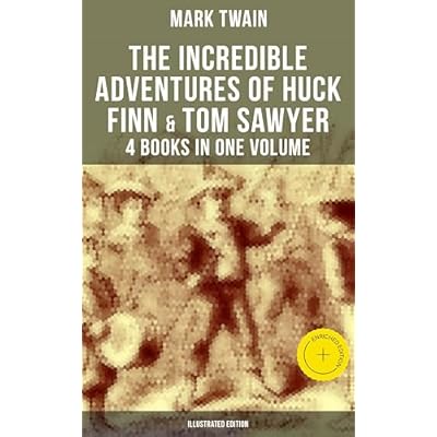 The Incredible Adventures of Huck Finn & Tom Sawyer - 4 Books in One Volume (Illustrated Edition)