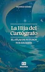 La Hija del Cartógrafo: El Atlas de Futuros por Escribir