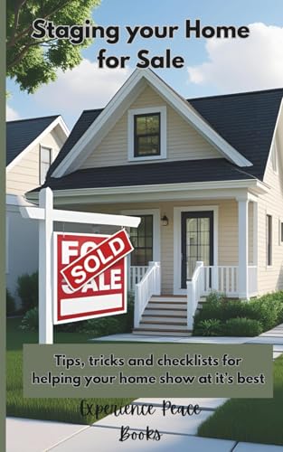 Staging Your Home For Sale: Tips, Tricks and Checklists for Helping You Home Show At It's Best