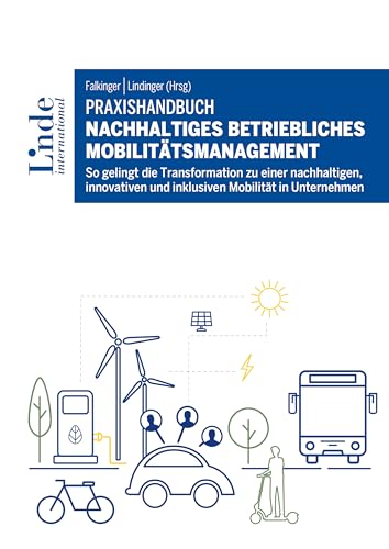 Praxishandbuch Nachhaltiges betriebliches Mobilitätsmanagement: So gelingt die Transformation zu einer nachhaltigen, innovativen und inklusiven Mobilität in Unternehmen