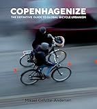Copenhagenize: The Definitive Guide to Global Bicycle Urbanism
