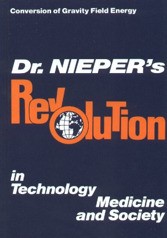 Dr. Nieper's Revolution in Technology, Medicine and Society: Conversion of Gravity Field Energy (Conversion of Gravity Field Energy) by Hans A. Nieper (1985) Hardcover