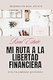 REAL ESTATE: MI RUTA A LA LIBERTAD FINANCIERA (Spanish Edition)