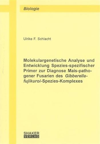 Molekulargenetische Analyse und Entwicklung Spezies-spezifischer Primer zur Diagnose Mais-pathogener Fusarien des Gibberella-fujikuroi-Spezies-Komplexes (Berichte aus der Biologie)