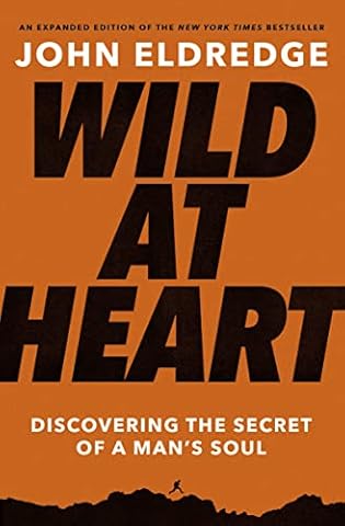 Wild at Heart Expanded Edition: Discovering the Secret of a Man's Soul