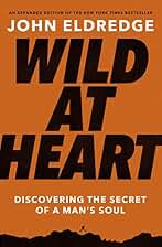Wild at Heart Expanded Edition: Discovering the Secret of a Man’s Soul