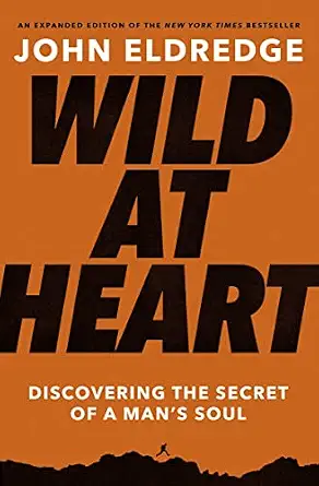 Wild at Heart Expanded Edition: Discovering the Secret of a Man's Soul