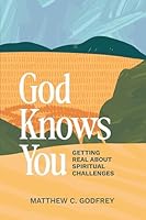 God Knows You: Getting Real about Spiritual Challenges 1639934227 Book Cover