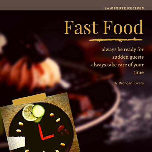 Fast Food (20 minute recipes ): Always be ready for sudden guests always take care of your time