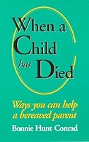 When a Child Has Died: Ways You Can Help a Bereaved Parent 1564741419 Book Cover