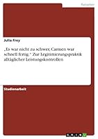"Es war nicht zu schwer, Carmen war schnell fertig. Zur Legitimierungspraktik allt�glicher Leistungskontrollen 3668006717 Book Cover