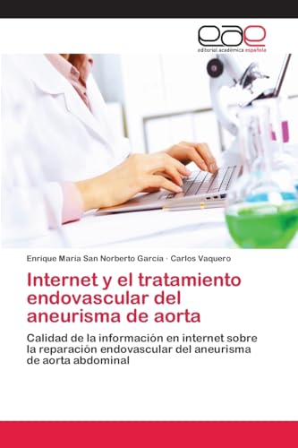Internet y el tratamiento endovascular del aneurisma de aorta: Calidad de la información en internet sobre la reparación endovascular del aneurisma de aorta abdominal (Spanish Edition)