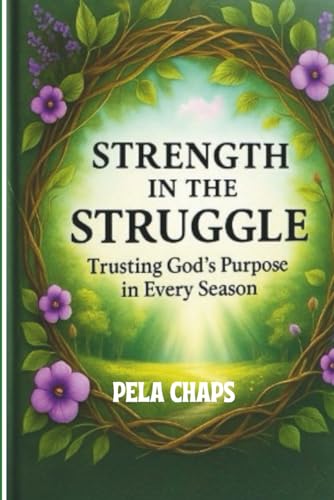 Strength In The Struggle – Trusting God’S Purpose In Every Season