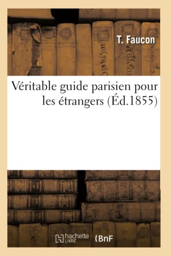 Véritable Guide Parisien Pour Les Étrangers (Éd.1855) (Histoire) (French Edition)