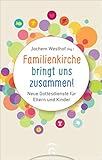 Familienkirche bringt uns zusammen!: Neue Gottesdienste für Eltern und Kinder - Herausgeber: Jochem Westhof Mitwirkende: Claudia Metzdorf, Heidi Rogge, Jochem Westhof Zeichner: Arnt Schriever 