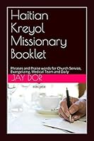 Haitian Kreyol Missionary Booklet : Phrases and Praise Words for Church Service, Evangelizing, Medical Team and Daily 1074829093 Book Cover