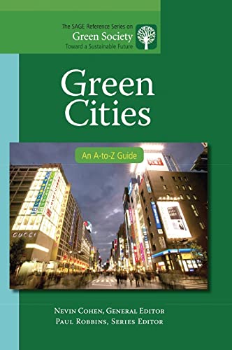 Green Cities: An A-to-Z Guide (The SAGE Reference Series on Green Society: Toward a Sustainable Future-Series Editor: Paul Robbins)
