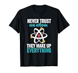 Never Trust An Atom They Make Up Everything Nerdy Nerd Gift T-Shirt