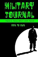 Military Journal Wayne D. Pence, MSGT, Ret. 1956 to 1978 1479325848 Book Cover