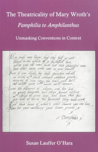 The Theatricality Of Mary Wroth's Pamphilia to Amphilanthus: Unmasking Conventions in Context
