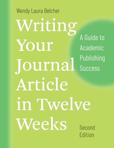 Writing Your Journal Article in Twelve Weeks, Second Edition: A Guide to Academic Publishing Success...