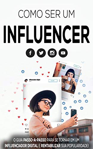 DIGITAL INFLUENCER: Como se Tornar um Influenciador Digital, Seja Reconhecido, Construa sua Tribo e