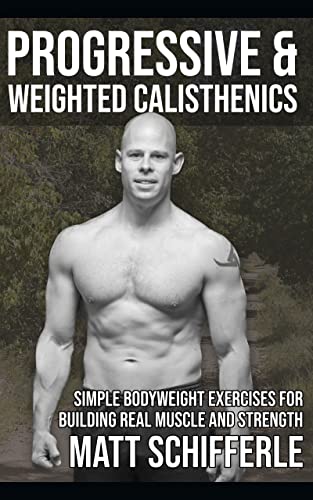 Progressive & Weighted Calisthenics: Simple Bodyweight Exercises For Building Real Muscle and Strength (The Grind Style Calisthenics Series)