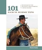 101 Ranch Horse Tips: Techniques For Training The Working Cow Horse (101 Tips)