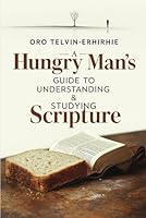 A Hungry Man's Guide To Understanding & Studying Scripture: An Argument for the Word and Direction for its Use B0F5QVHGV6 Book Cover