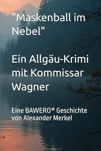 Maskenball im Nebel – Ein Allgäu-Krimi mit Kommissar Wagner: Eine BAWERO® Geschichte von Alexander Merkel: Eine BAWERO(R) Geschichte von Alexander ... - Kriminalgeschichten aus dem Allgäu, Band 1)