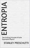 ENTROPIA: The Unifying Principle of Scale Dependent Physics