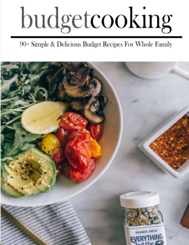Budget Cooking: 90+ Simple & Delicious Budget Recipes For Whole Family
