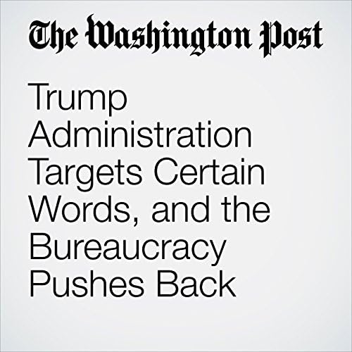 Trump Administration Targets Certain Words, and the Bureaucracy Pushes Back - Juliet Eilperin