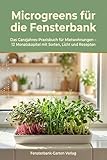 Microgreens für die Fensterbank: Das Ganzjahres-Praxisbuch für deine Fensterbank – 12 Monatskapitel, 20 Sorten, 30 Rezepte