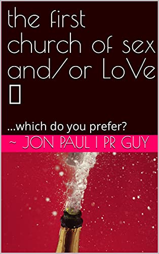 the first church of sex and/or LoVe ? : …which do you prefer?