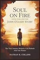 Soul on Fire: Faith, Film, and the John O’Leary Story: The True Journey Behind a Life Rebuilt After the Flames B0G3H53BBW Book Cover