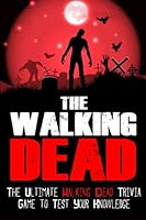 The Walking Dead: The Ultimate Walking Dead Trivia Game To Test Your Knowledge 1503214516 Book Cover