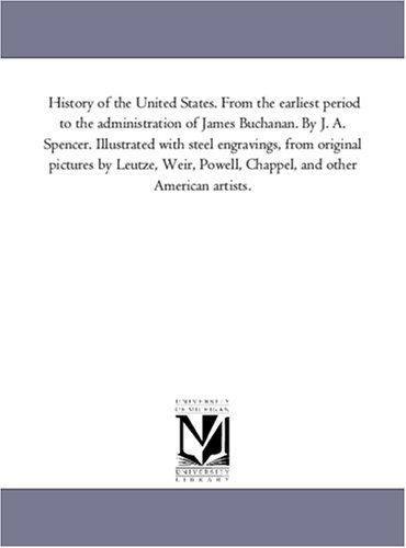 History of the United States. From the earliest period to the administration of James Buchanan. By J. A. Spencer. Illustrated with steel engravings, ... Chappel, and other American artists.: Vol. 3