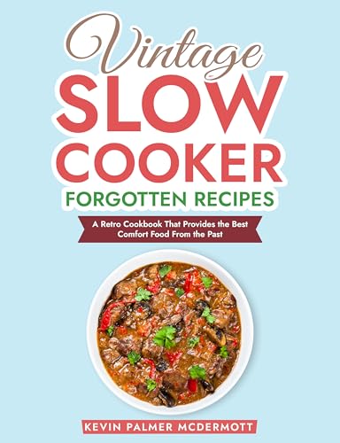 Vintage Slow Cooker Forgotten Recipes: A Retro Cookbook That Provides the Best Comfort Food From the Past (Vintage and Retro Cookbooks)