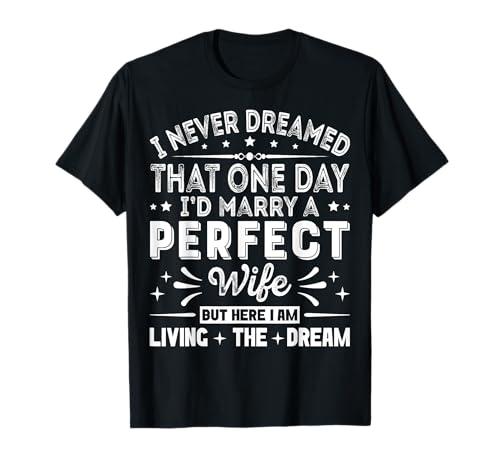 Mens I Never Dreamed I'd Marry A Perfect Wife Shirt Husband Gifts T-Shirt