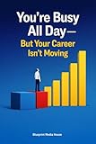  You’re Busy All Day — But Your Career Isn’t Moving: How to Build Work Habits That Actually Increase Visibility, Trust, and Promotion Readiness (Career Systems Book 27) (English Edition)
