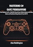 Mastering C# Game Programming: From Beginner to Pro – Build 2D, 3D, and Cross-Platform Games with Unity, Godot, and MonoGame Using Modern C# and .NET 8