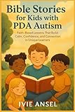 Bible Stories for Kids with PDA Autism: Faith-Based Lessons That Build Calm, Confidence, and Connection in...