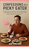 Confessions of a Picky Eater: A Guide to Surviving in a World Dominated by Avocado...