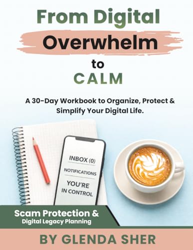 From Digital Overwhelm to Calm: A 30-Day Workbook to Organize,
